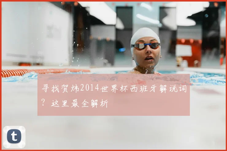 寻找贺炜2014世界杯西班牙解说词？这里最全解析