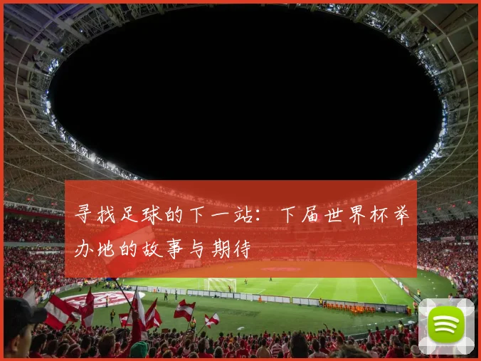 寻找足球的下一站：下届世界杯举办地的故事与期待