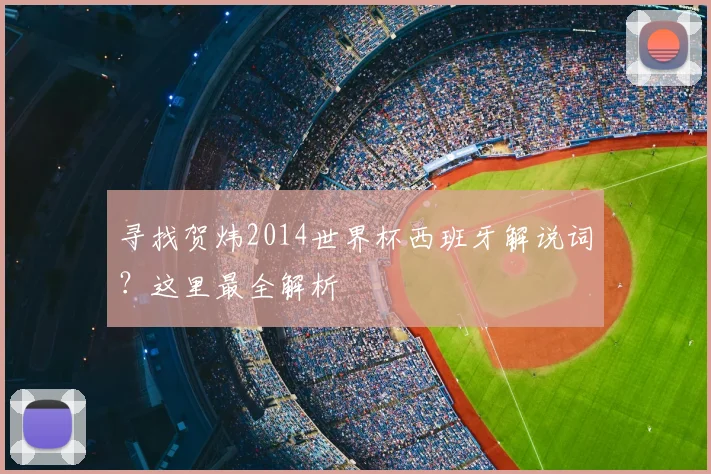 寻找贺炜2014世界杯西班牙解说词？这里最全解析